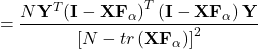 \[= \frac{{N{{\bf{Y}}^T}{{\left( {{\bf{I}} - {\bf{X}}{{\bf{F}}_\alpha}}\right)}^T} \left( {{\bf{I}} - {\bf{X}}{{\bf{F}}_\alpha }} \right){\bf{Y}}}}{{{{\left[ {N - tr\left( {{\bf{X}}{{\bf{F}}_\alpha }} \right)} \right]}^2}}}\]